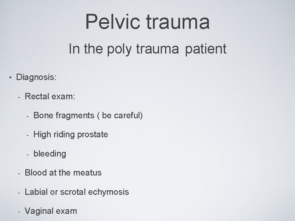 Pelvic trauma In the poly trauma patient • Diagnosis: - Rectal exam: - Bone