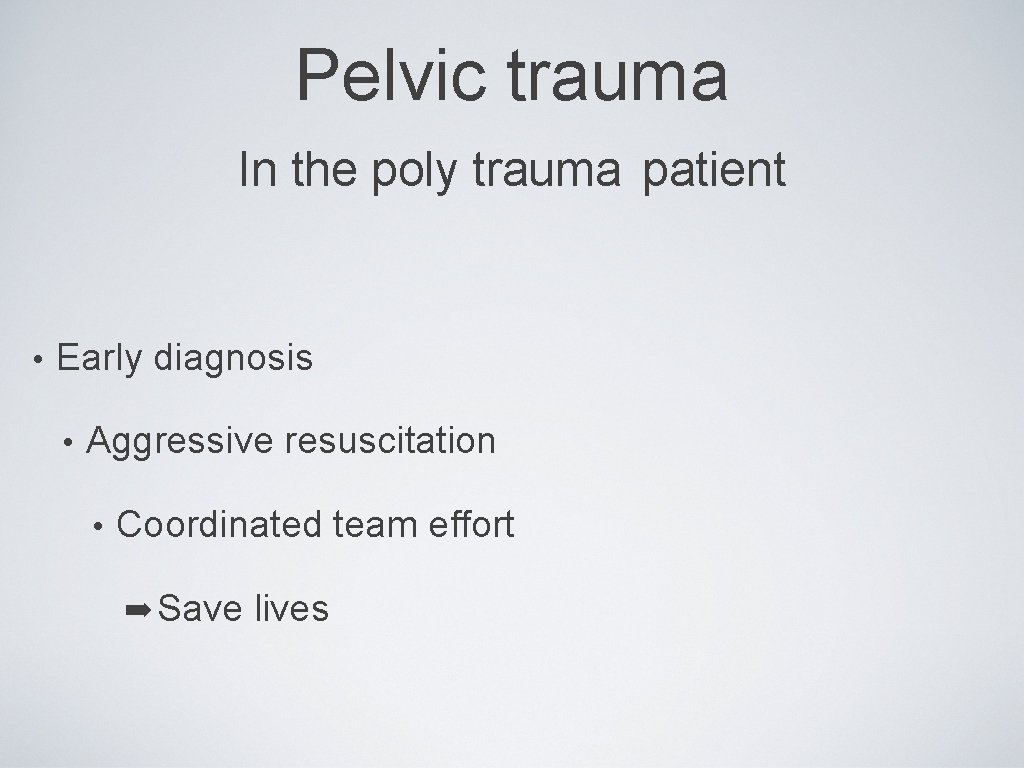 Pelvic trauma In the poly trauma patient • Early diagnosis • Aggressive resuscitation •