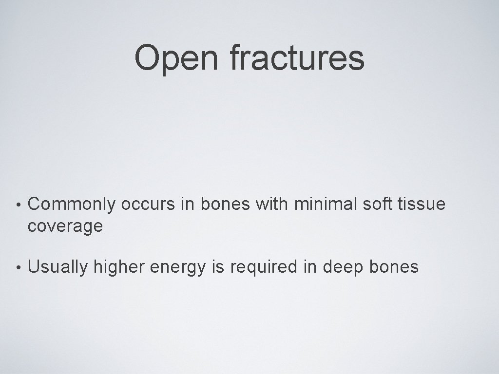 Open fractures • Commonly occurs in bones with minimal soft tissue coverage • Usually