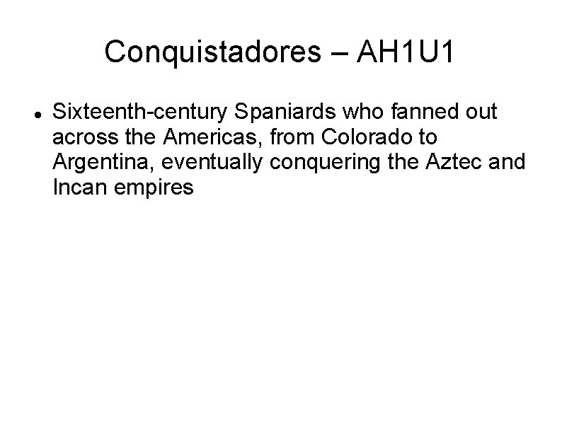 Conquistadores – AH 1 U 1 Sixteenth-century Spaniards who fanned out across the Americas,