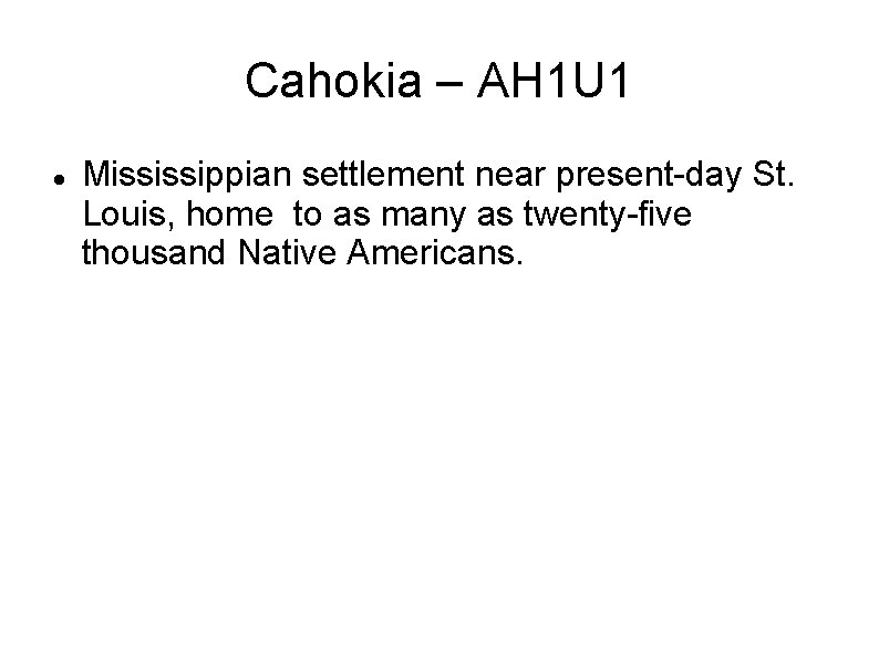 Cahokia – AH 1 U 1 Mississippian settlement near present-day St. Louis, home to