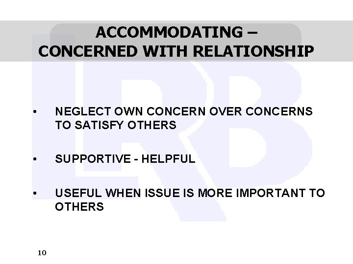 ACCOMMODATING – CONCERNED WITH RELATIONSHIP • NEGLECT OWN CONCERN OVER CONCERNS TO SATISFY OTHERS