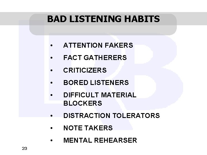 BAD LISTENING HABITS 23 • ATTENTION FAKERS • FACT GATHERERS • CRITICIZERS • BORED