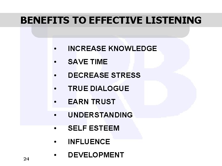 BENEFITS TO EFFECTIVE LISTENING 24 • INCREASE KNOWLEDGE • SAVE TIME • DECREASE STRESS