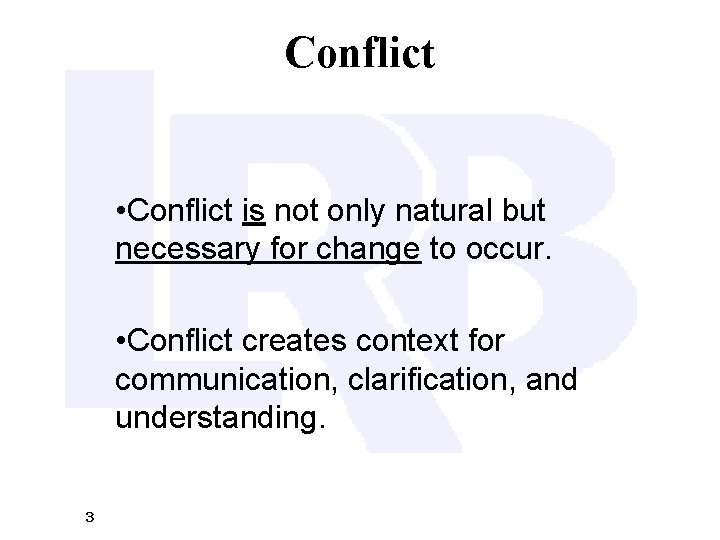 Conflict • Conflict is not only natural but necessary for change to occur. •