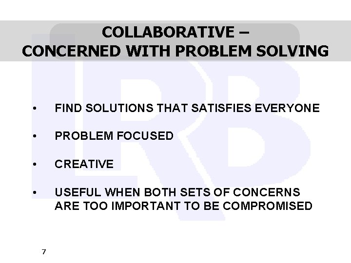 COLLABORATIVE – CONCERNED WITH PROBLEM SOLVING • FIND SOLUTIONS THAT SATISFIES EVERYONE • PROBLEM