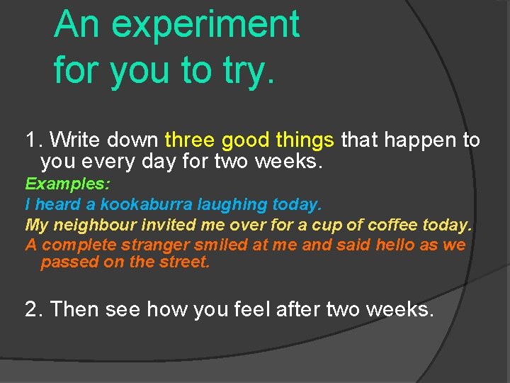 An experiment for you to try. 1. Write down three good things that happen