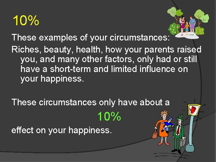10% These examples of your circumstances: Riches, beauty, health, how your parents raised you,