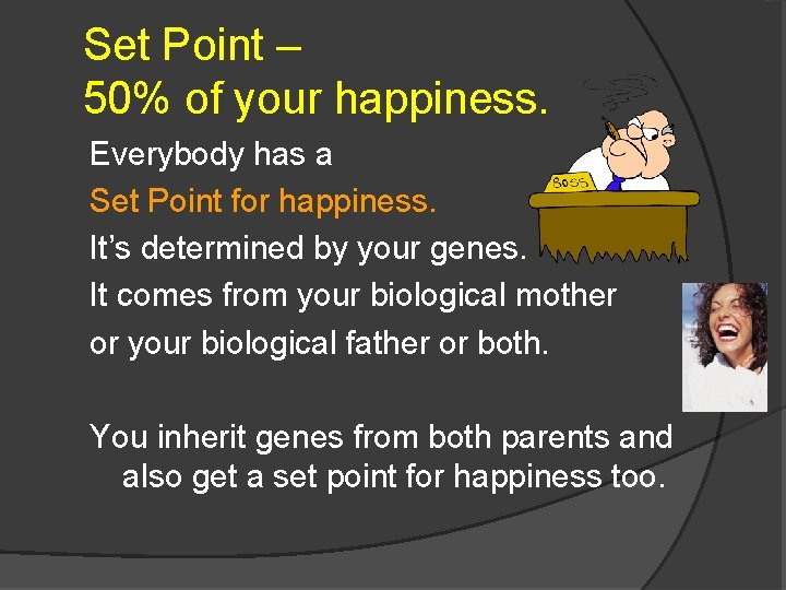 Set Point – 50% of your happiness. Everybody has a Set Point for happiness.