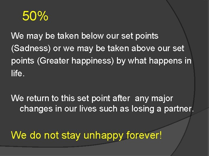 50% We may be taken below our set points (Sadness) or we may be