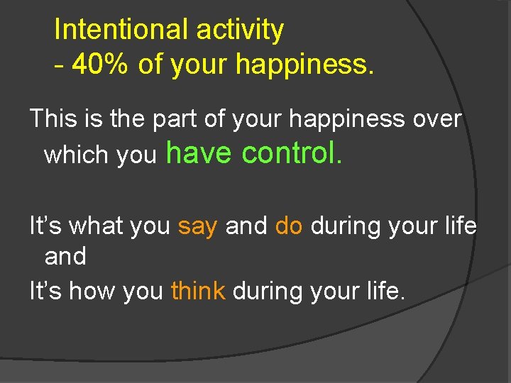 Intentional activity - 40% of your happiness. This is the part of your happiness