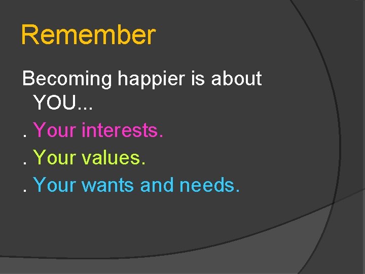 Remember Becoming happier is about YOU. . Your interests. . Your values. . Your