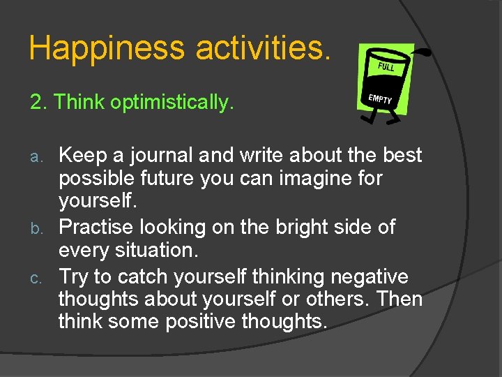Happiness activities. 2. Think optimistically. Keep a journal and write about the best possible