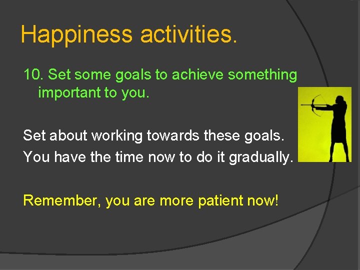 Happiness activities. 10. Set some goals to achieve something important to you. Set about