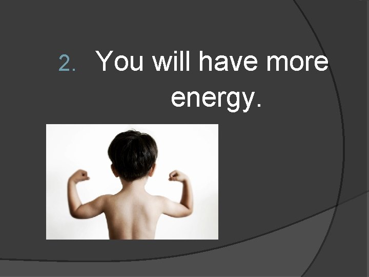 2. You will have more energy. 