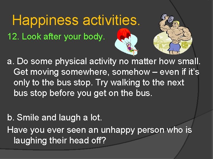 Happiness activities. 12. Look after your body. a. Do some physical activity no matter