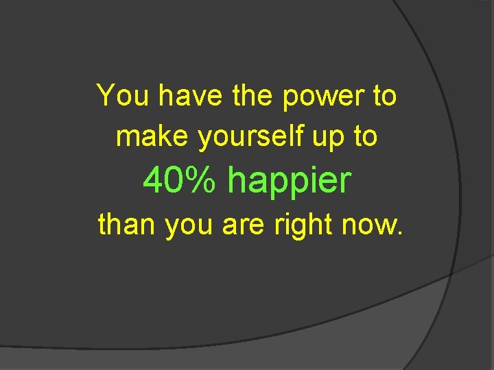 You have the power to make yourself up to 40% happier than you are