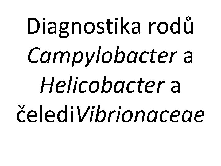 Diagnostika rodů Campylobacter a Helicobacter a čeledi. Vibrionaceae 