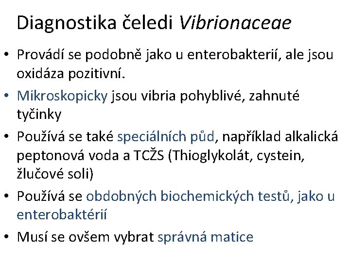 Diagnostika čeledi Vibrionaceae • Provádí se podobně jako u enterobakterií, ale jsou oxidáza pozitivní.