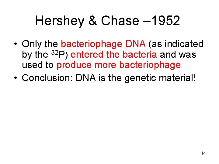 Hershey & Chase – 1952 • Only the bacteriophage DNA (as indicated by the