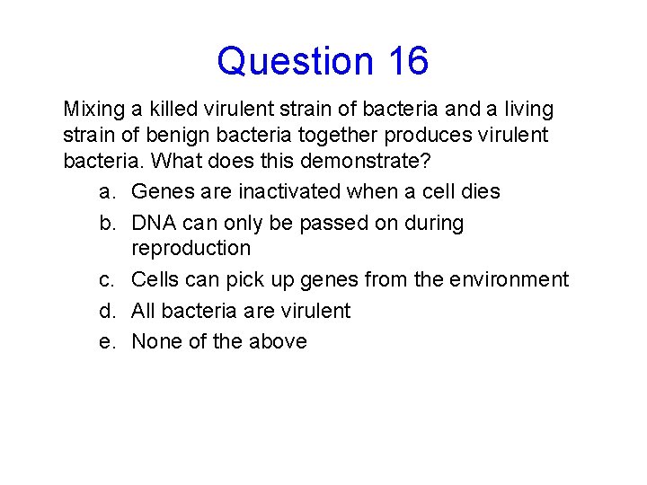Question 16 Mixing a killed virulent strain of bacteria and a living strain of