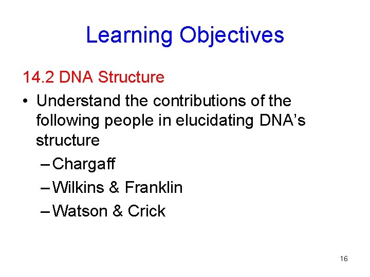 Learning Objectives 14. 2 DNA Structure • Understand the contributions of the following people