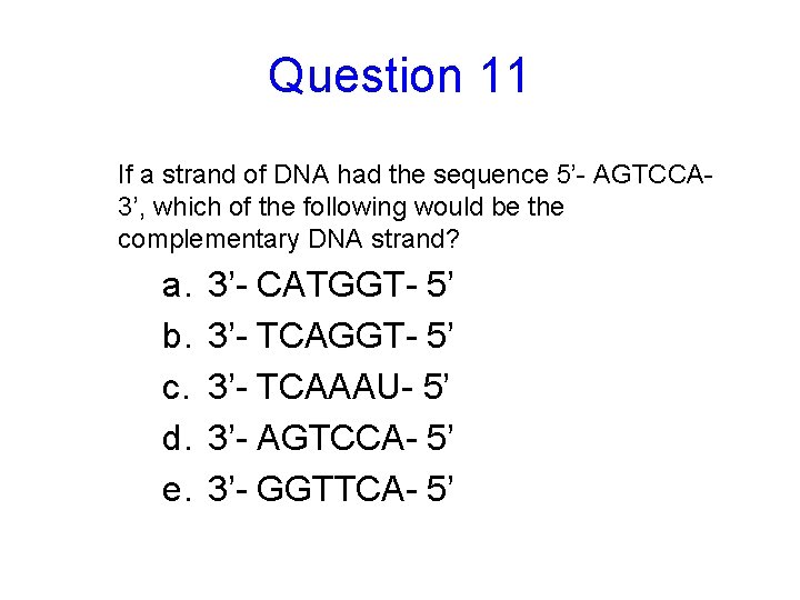 Question 11 If a strand of DNA had the sequence 5’- AGTCCA 3’, which