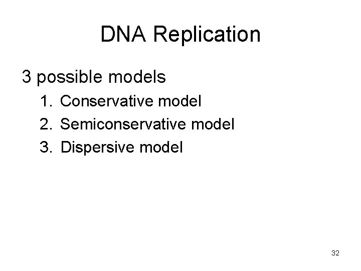 DNA Replication 3 possible models 1. Conservative model 2. Semiconservative model 3. Dispersive model