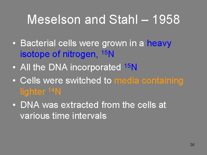 Meselson and Stahl – 1958 • Bacterial cells were grown in a heavy isotope