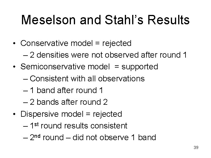 Meselson and Stahl’s Results • Conservative model = rejected – 2 densities were not