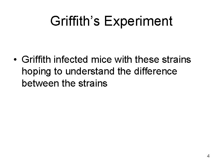 Griffith’s Experiment • Griffith infected mice with these strains hoping to understand the difference