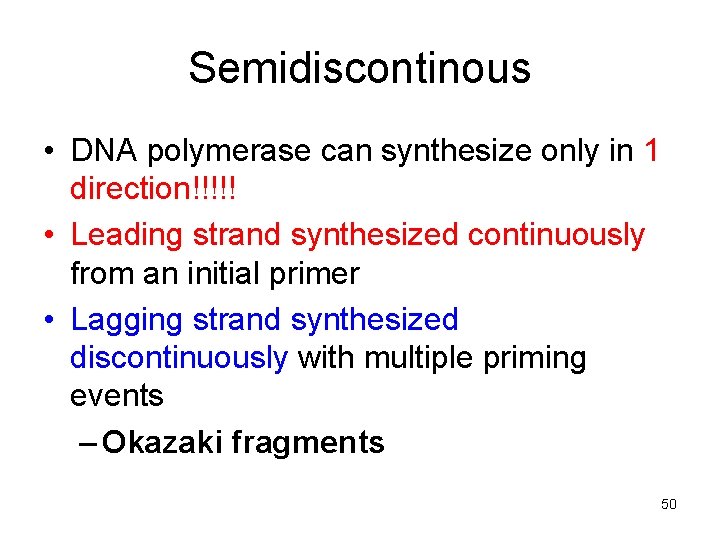 Semidiscontinous • DNA polymerase can synthesize only in 1 direction!!!!! • Leading strand synthesized