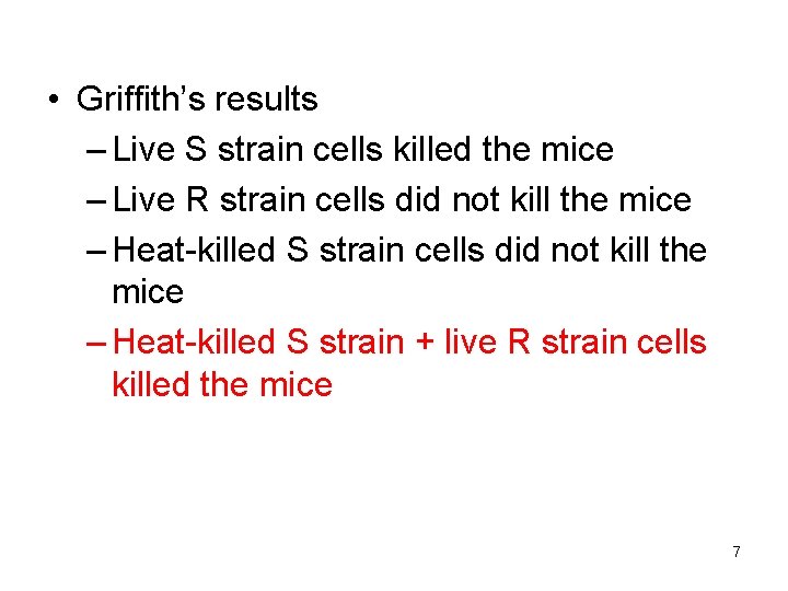  • Griffith’s results – Live S strain cells killed the mice – Live