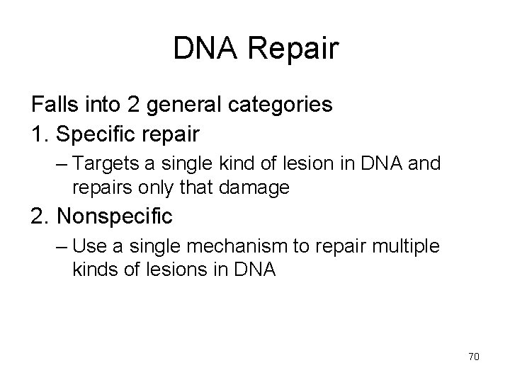 DNA Repair Falls into 2 general categories 1. Specific repair – Targets a single