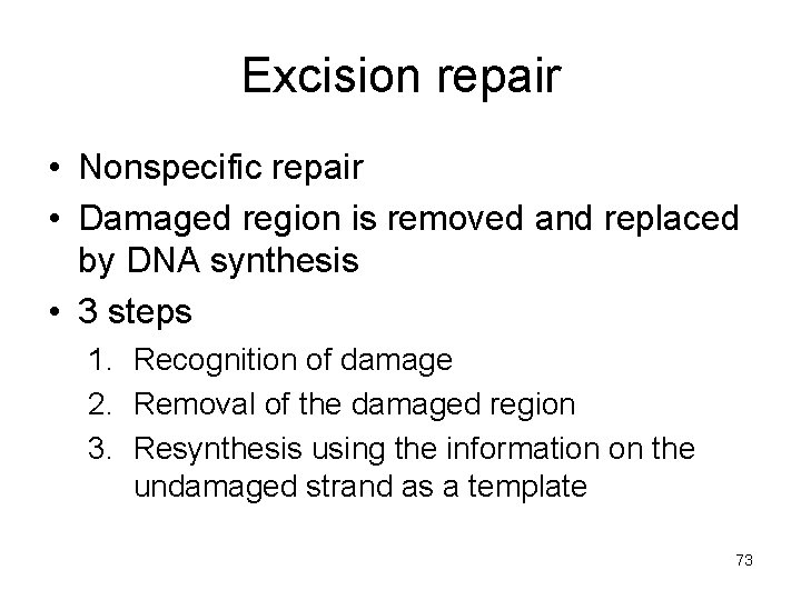 Excision repair • Nonspecific repair • Damaged region is removed and replaced by DNA