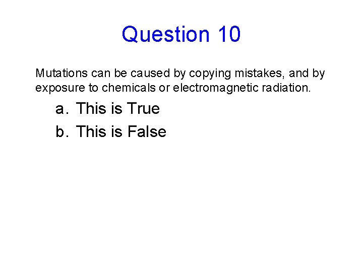 Question 10 Mutations can be caused by copying mistakes, and by exposure to chemicals