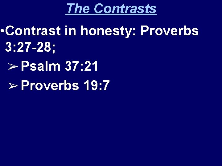 The Contrasts • Contrast in honesty: Proverbs 3: 27 -28; ➢ Psalm 37: 21