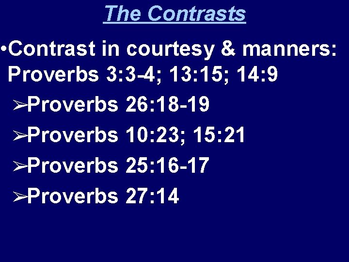 The Contrasts • Contrast in courtesy & manners: Proverbs 3: 3 -4; 13: 15;