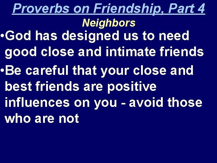 Proverbs on Friendship, Part 4 Neighbors • God has designed us to need good