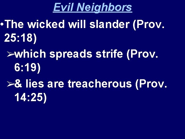 Evil Neighbors • The wicked will slander (Prov. 25: 18) ➢which spreads strife (Prov.
