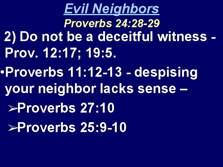 Evil Neighbors Proverbs 24: 28 -29 2) Do not be a deceitful witness Prov.