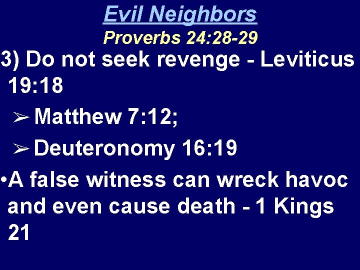 Evil Neighbors Proverbs 24: 28 -29 3) Do not seek revenge - Leviticus 19: