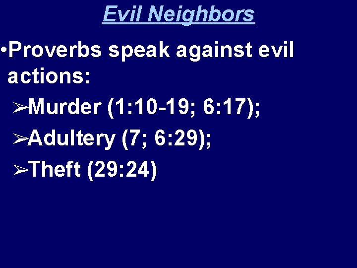 Evil Neighbors • Proverbs speak against evil actions: ➢Murder (1: 10 -19; 6: 17);