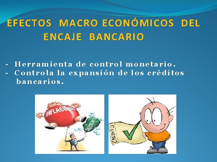  EFECTOS MACRO ECONÓMICOS DEL ENCAJE BANCARIO - Herramienta de control monetario. - Controla