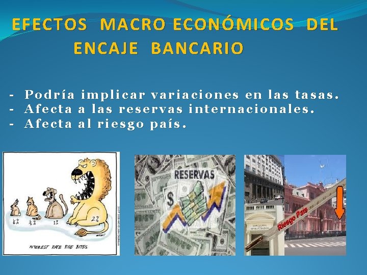  EFECTOS MACRO ECONÓMICOS DEL ENCAJE BANCARIO - Podría implicar variaciones en las tasas.