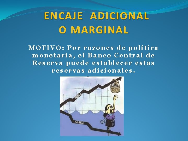  ENCAJE ADICIONAL O MARGINAL MOTIVO: Por razones de política monetaria, el Banco Central