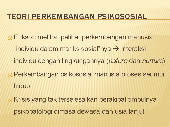 TEORI PERKEMBANGAN PSIKOSOSIAL Erikson melihat perkembangan manusia “individu dalam mariks sosial”nya interaksi individu dengan