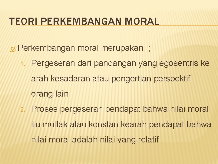 TEORI PERKEMBANGAN MORAL Perkembangan moral merupakan ; 1. Pergeseran dari pandangan yang egosentris ke