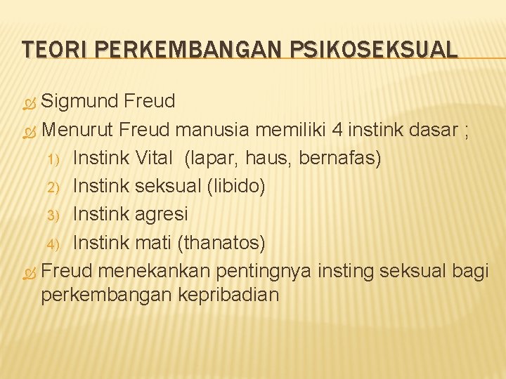 TEORI PERKEMBANGAN PSIKOSEKSUAL Sigmund Freud Menurut Freud manusia memiliki 4 instink dasar ; 1)