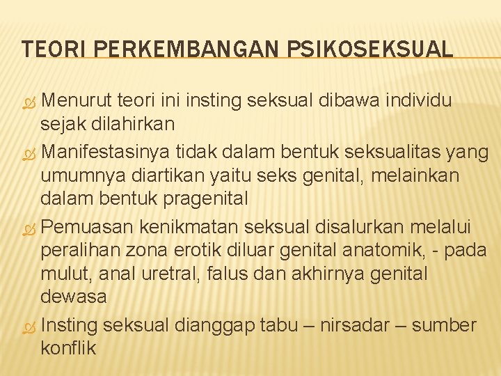 TEORI PERKEMBANGAN PSIKOSEKSUAL Menurut teori insting seksual dibawa individu sejak dilahirkan Manifestasinya tidak dalam